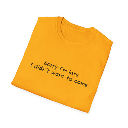 "Sorry I'm Late, I Didn't Want to Come" T-Shirt | Anxiously Ever After