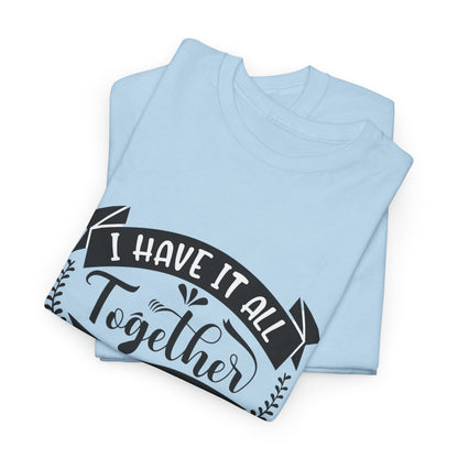 "I Have It All Together, I Just Need to Remember Where I Put It" T-Shirt | Anxiously Ever After