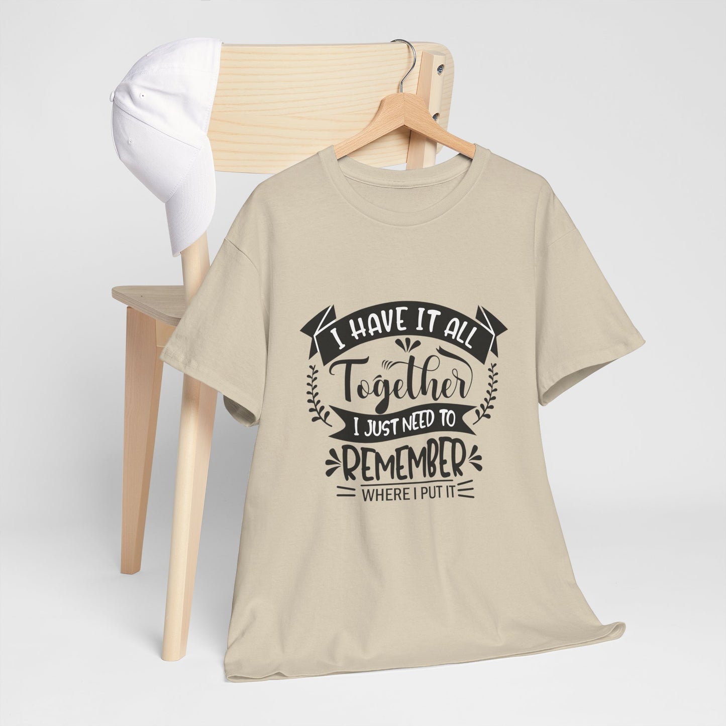 "I Have It All Together, I Just Need to Remember Where I Put It" T-Shirt | Anxiously Ever After