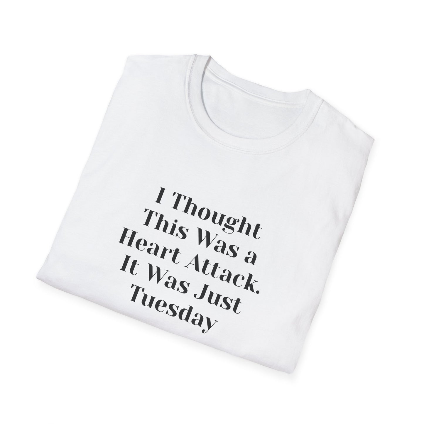 "I Thought This Was a Heart Attack. It Was Just Tuesday." T-Shirt | Anxiously Ever After
