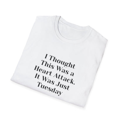 "I Thought This Was a Heart Attack. It Was Just Tuesday." T-Shirt | Anxiously Ever After