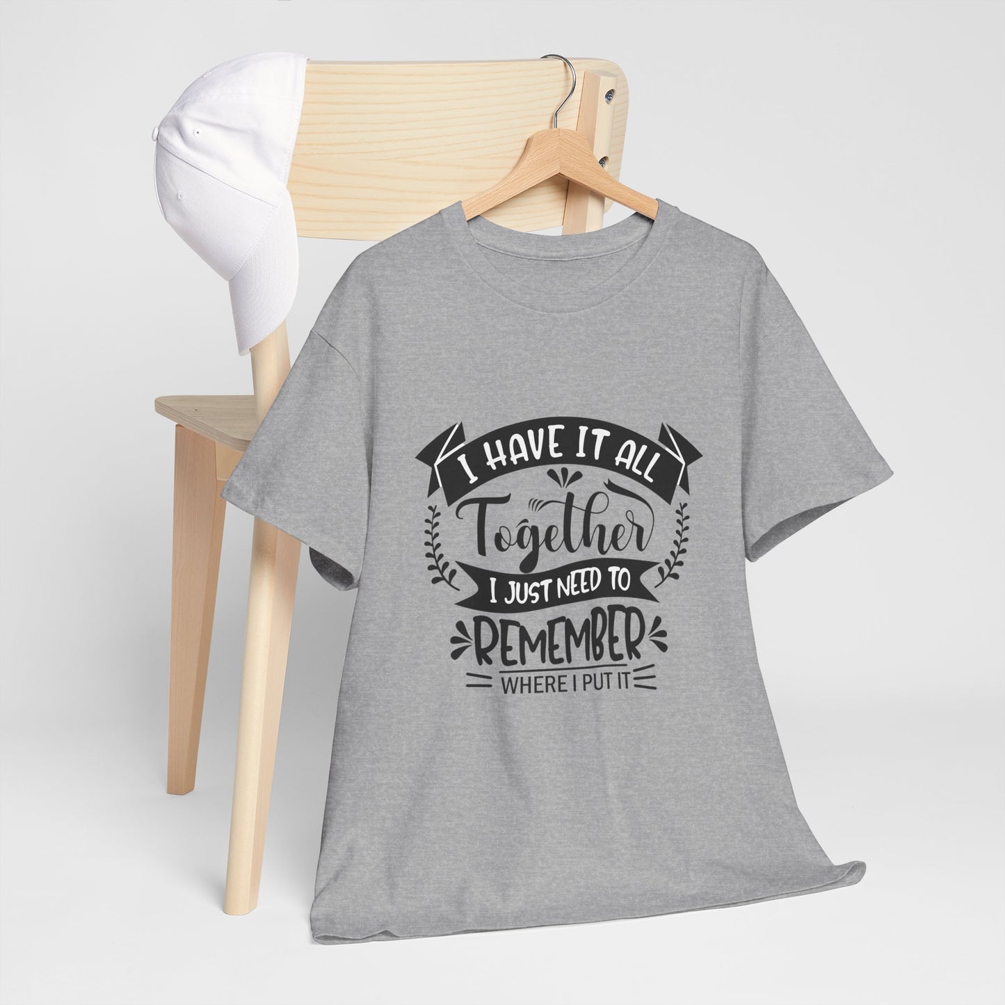 "I Have It All Together, I Just Need to Remember Where I Put It" T-Shirt | Anxiously Ever After