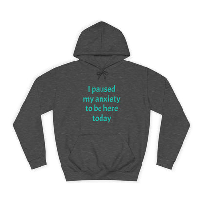 "I Paused My Anxiety to Be Here Today" Hoodie | Anxiously Ever After