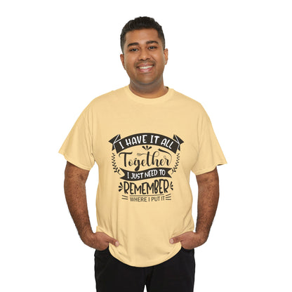 "I Have It All Together, I Just Need to Remember Where I Put It" T-Shirt | Anxiously Ever After