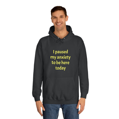 "I Paused My Anxiety to Be Here Today" Hoodie | Anxiously Ever After