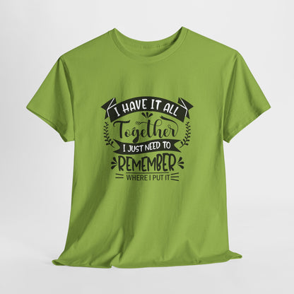 "I Have It All Together, I Just Need to Remember Where I Put It" T-Shirt | Anxiously Ever After