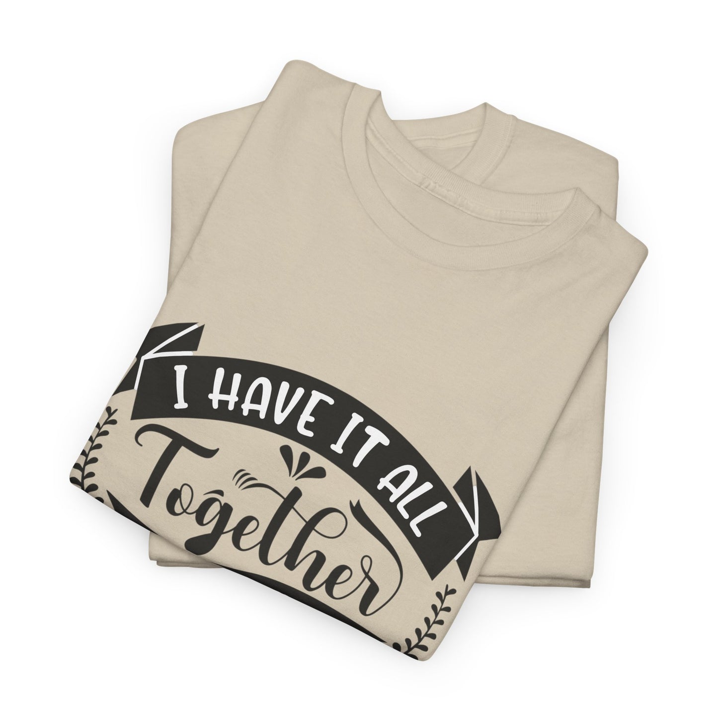 "I Have It All Together, I Just Need to Remember Where I Put It" T-Shirt | Anxiously Ever After