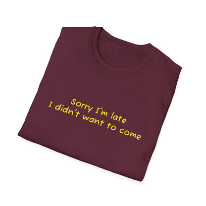"Sorry I'm Late, I Didn't Want to Come" T-Shirt | Anxiously Ever After