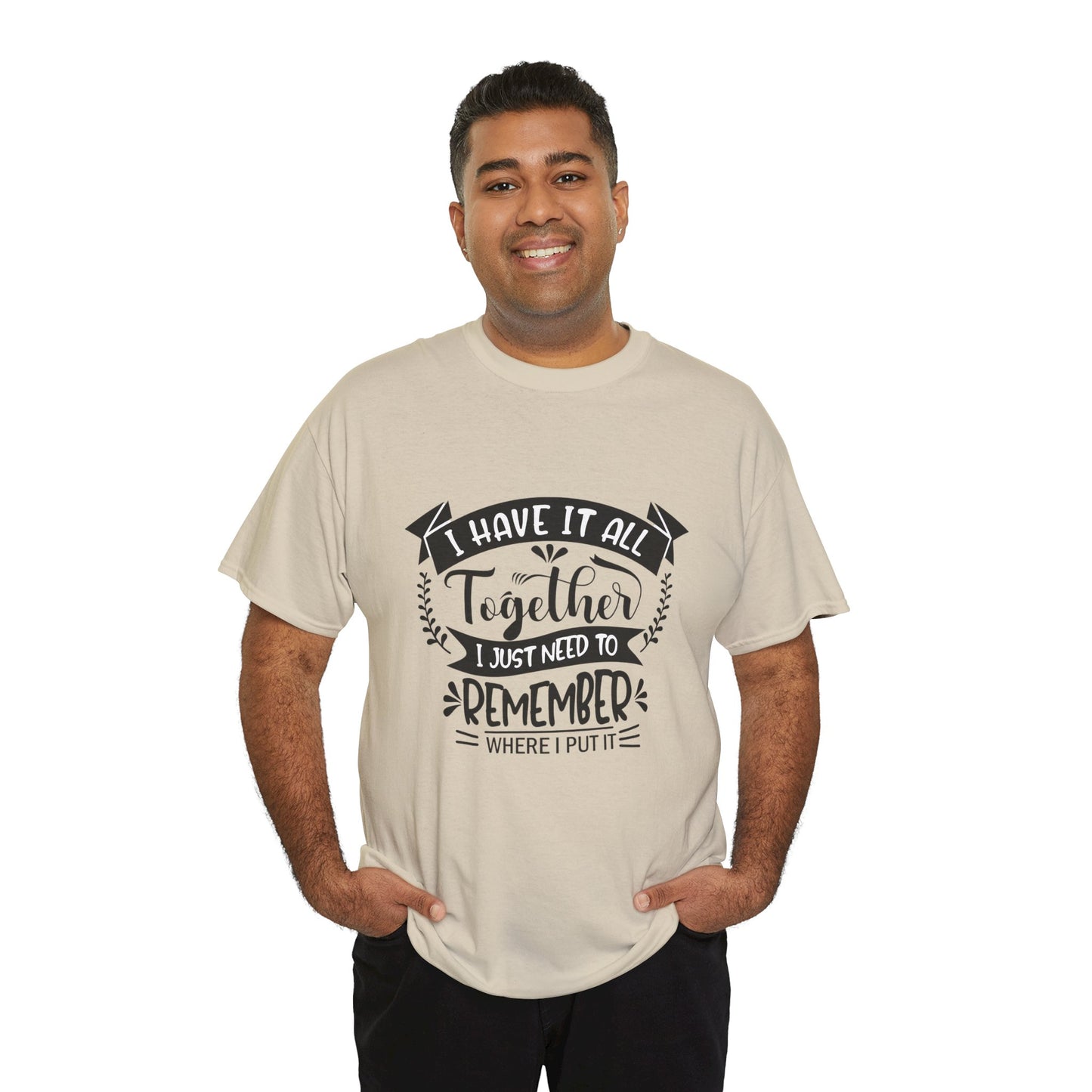 "I Have It All Together, I Just Need to Remember Where I Put It" T-Shirt | Anxiously Ever After