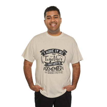 "I Have It All Together, I Just Need to Remember Where I Put It" T-Shirt | Anxiously Ever After