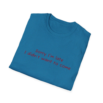 "Sorry I'm Late, I Didn't Want to Come" T-Shirt | Anxiously Ever After