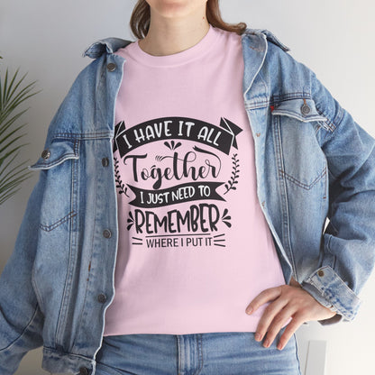 "I Have It All Together, I Just Need to Remember Where I Put It" T-Shirt | Anxiously Ever After