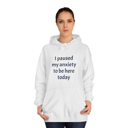"I Paused My Anxiety to Be Here Today" Hoodie | Anxiously Ever After
