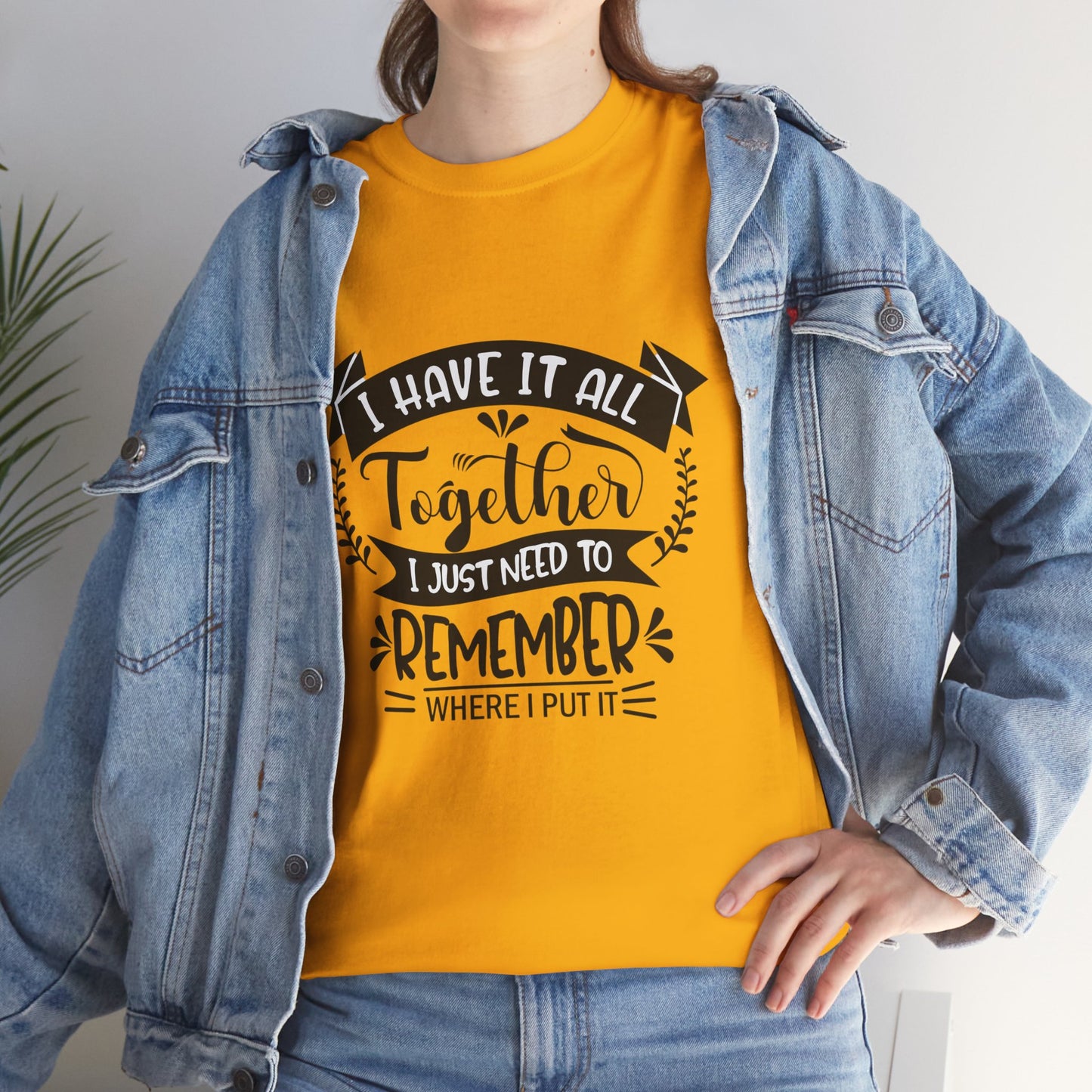 "I Have It All Together, I Just Need to Remember Where I Put It" T-Shirt | Anxiously Ever After