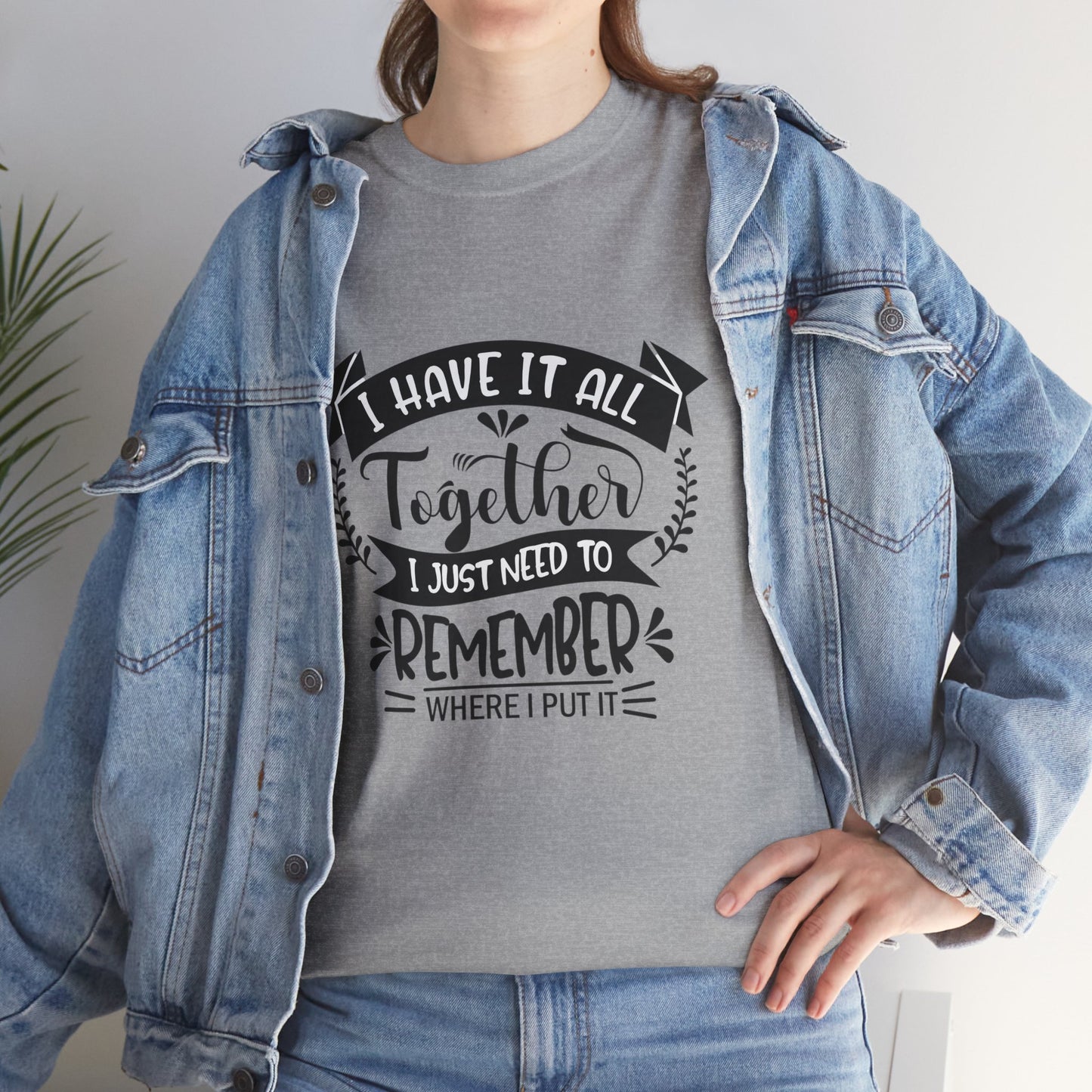 "I Have It All Together, I Just Need to Remember Where I Put It" T-Shirt | Anxiously Ever After