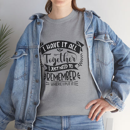 "I Have It All Together, I Just Need to Remember Where I Put It" T-Shirt | Anxiously Ever After