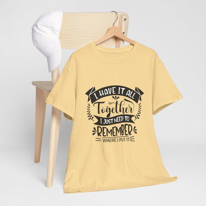 "I Have It All Together, I Just Need to Remember Where I Put It" T-Shirt | Anxiously Ever After