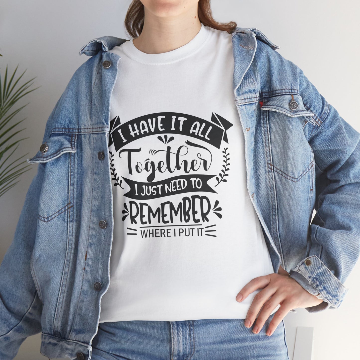 "I Have It All Together, I Just Need to Remember Where I Put It" T-Shirt | Anxiously Ever After
