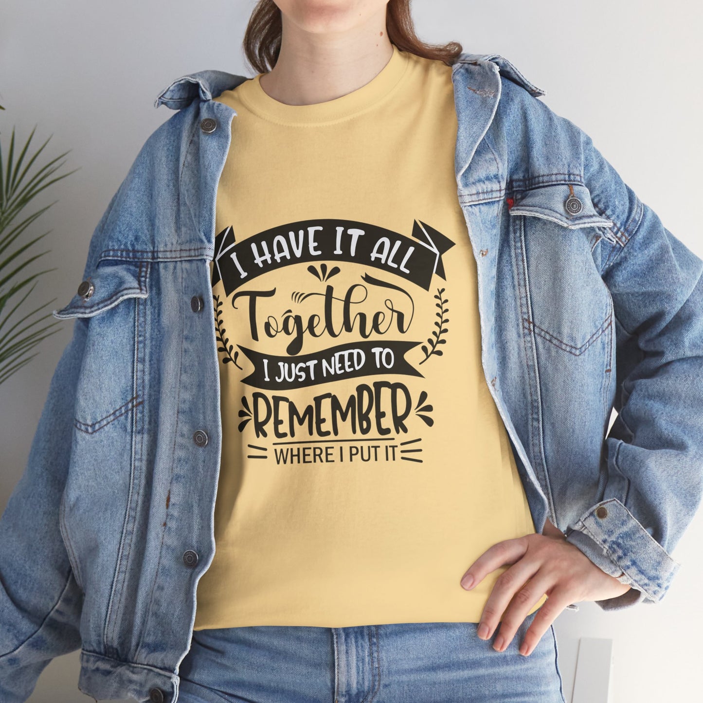 "I Have It All Together, I Just Need to Remember Where I Put It" T-Shirt | Anxiously Ever After