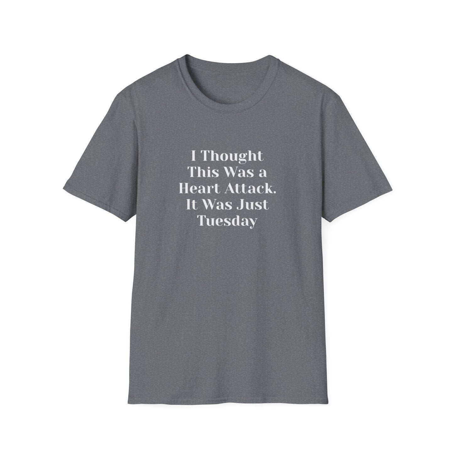 "I Thought This Was a Heart Attack. It Was Just Tuesday." T-Shirt | Anxiously Ever After