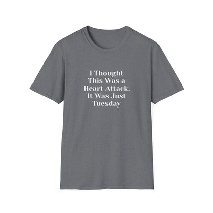 "I Thought This Was a Heart Attack. It Was Just Tuesday." T-Shirt | Anxiously Ever After