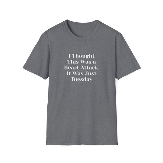 "I Thought This Was a Heart Attack. It Was Just Tuesday." T-Shirt | Anxiously Ever After