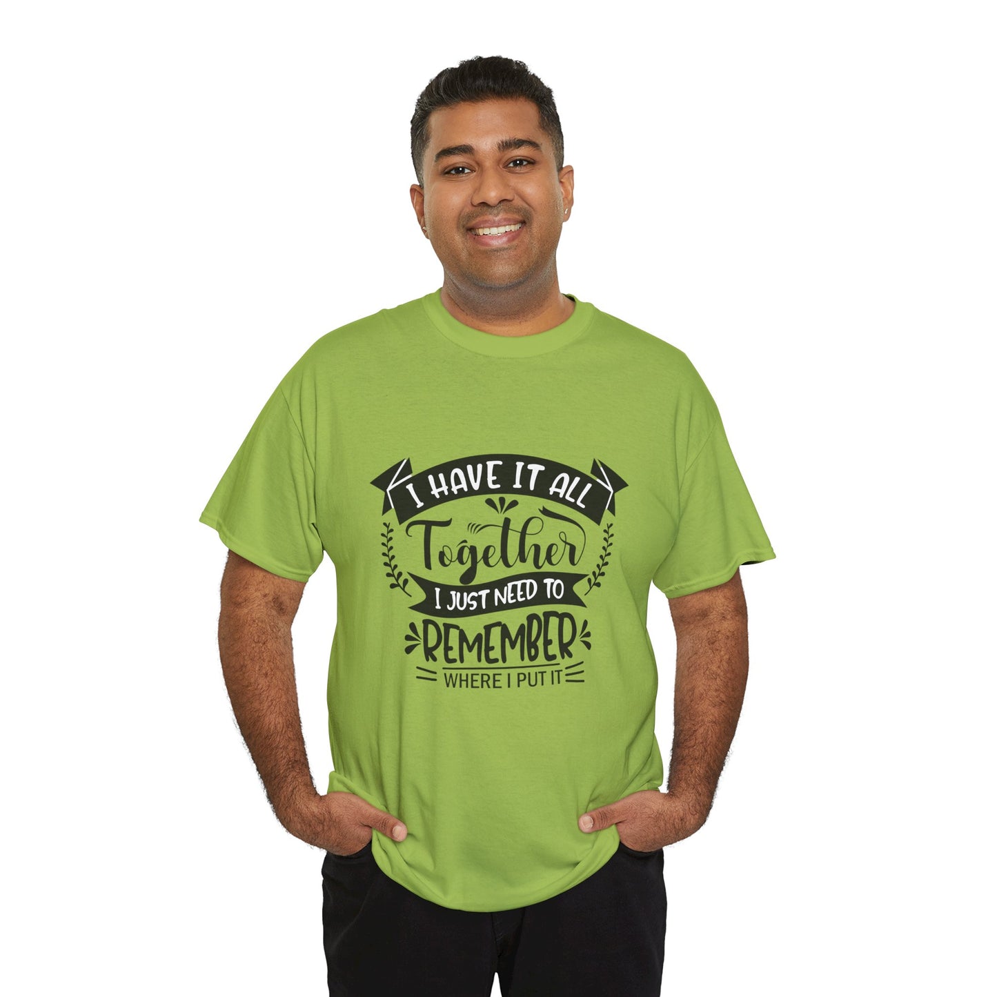 "I Have It All Together, I Just Need to Remember Where I Put It" T-Shirt | Anxiously Ever After