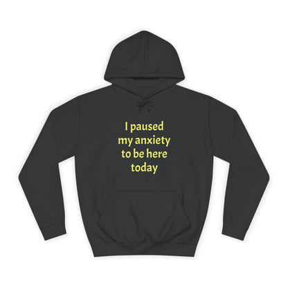 "I Paused My Anxiety to Be Here Today" Hoodie | Anxiously Ever After