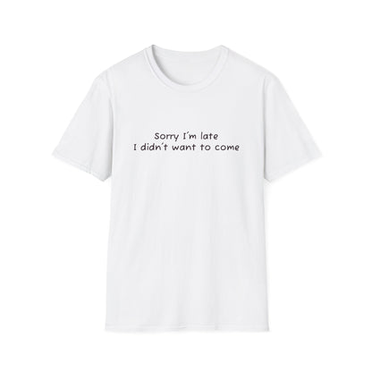 "Sorry I'm Late, I Didn't Want to Come" T-Shirt | Anxiously Ever After