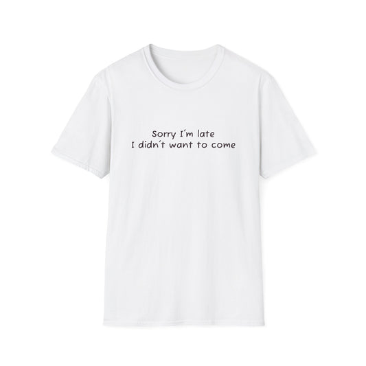 "Sorry I'm Late, I Didn't Want to Come" T-Shirt | Anxiously Ever After