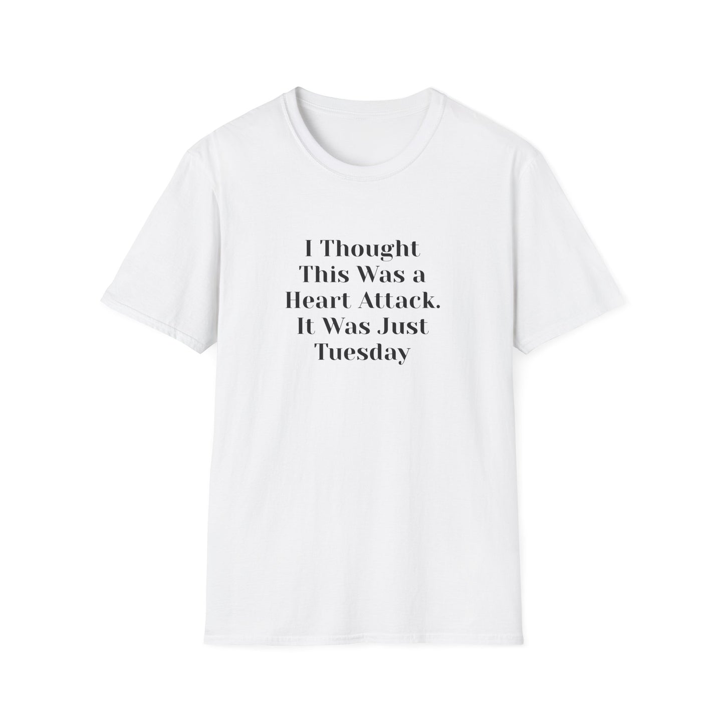 "I Thought This Was a Heart Attack. It Was Just Tuesday." T-Shirt | Anxiously Ever After