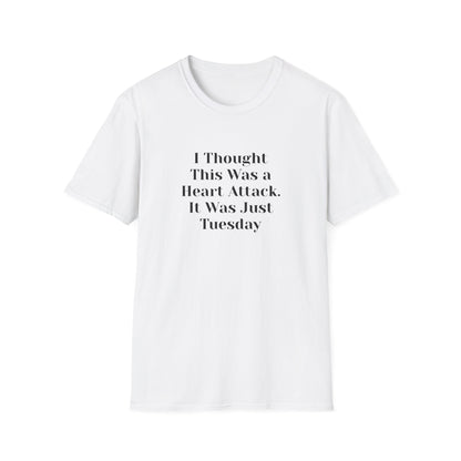 "I Thought This Was a Heart Attack. It Was Just Tuesday." T-Shirt | Anxiously Ever After