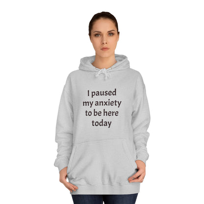 "I Paused My Anxiety to Be Here Today" Hoodie | Anxiously Ever After