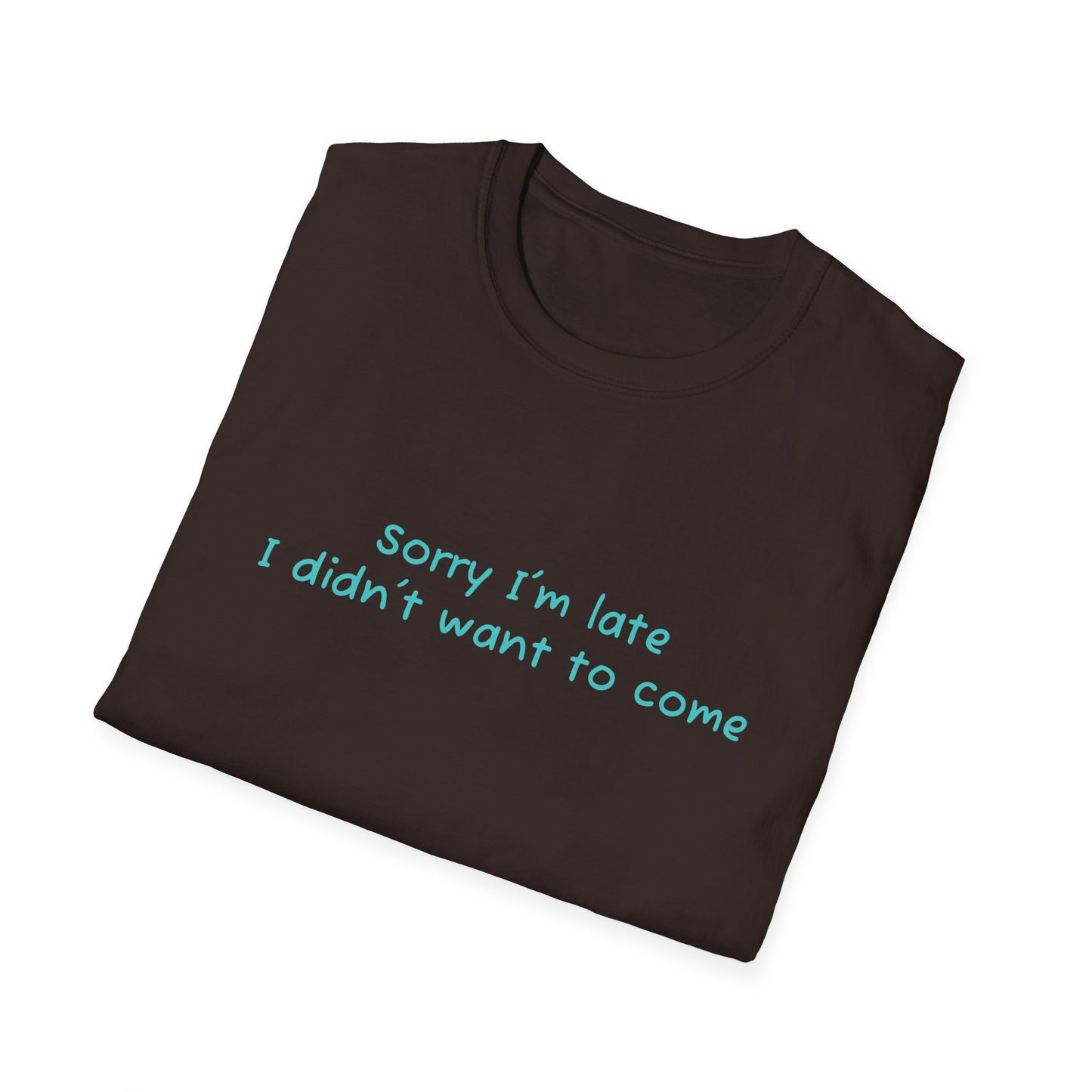 "Sorry I'm Late, I Didn't Want to Come" T-Shirt | Anxiously Ever After