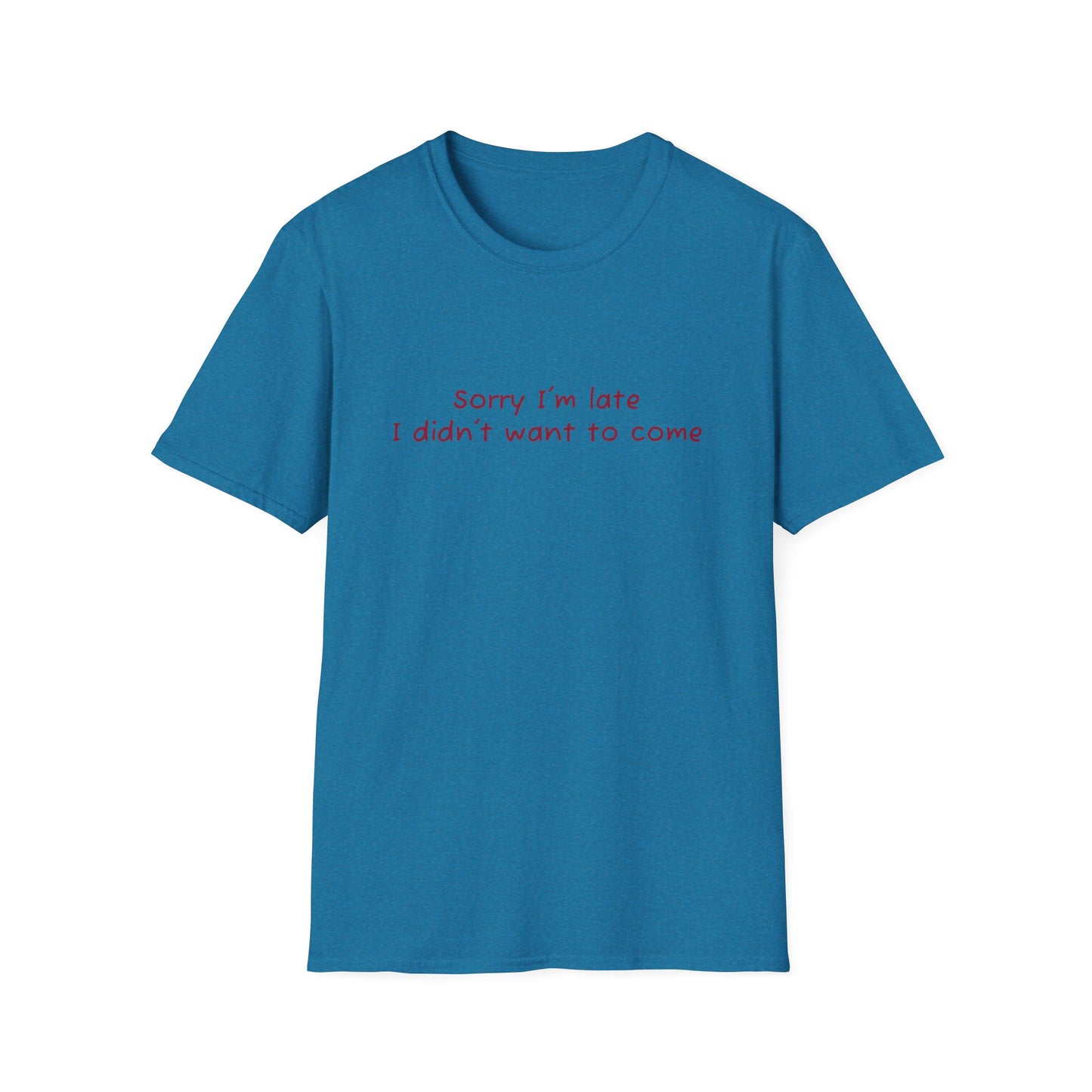 "Sorry I'm Late, I Didn't Want to Come" T-Shirt | Anxiously Ever After