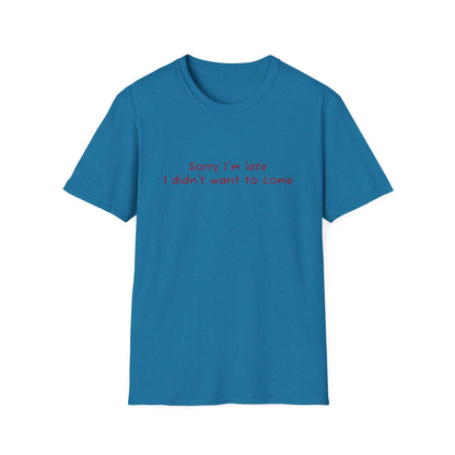 "Sorry I'm Late, I Didn't Want to Come" T-Shirt | Anxiously Ever After