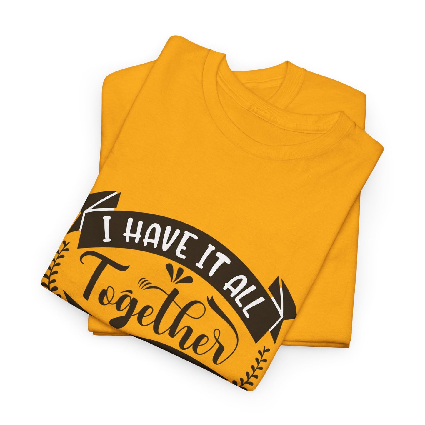 "I Have It All Together, I Just Need to Remember Where I Put It" T-Shirt | Anxiously Ever After