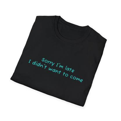 "Sorry I'm Late, I Didn't Want to Come" T-Shirt | Anxiously Ever After