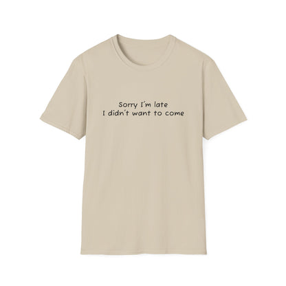 "Sorry I'm Late, I Didn't Want to Come" T-Shirt | Anxiously Ever After