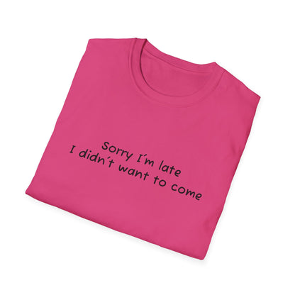 "Sorry I'm Late, I Didn't Want to Come" T-Shirt | Anxiously Ever After
