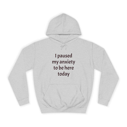 "I Paused My Anxiety to Be Here Today" Hoodie | Anxiously Ever After