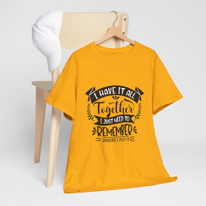 "I Have It All Together, I Just Need to Remember Where I Put It" T-Shirt | Anxiously Ever After