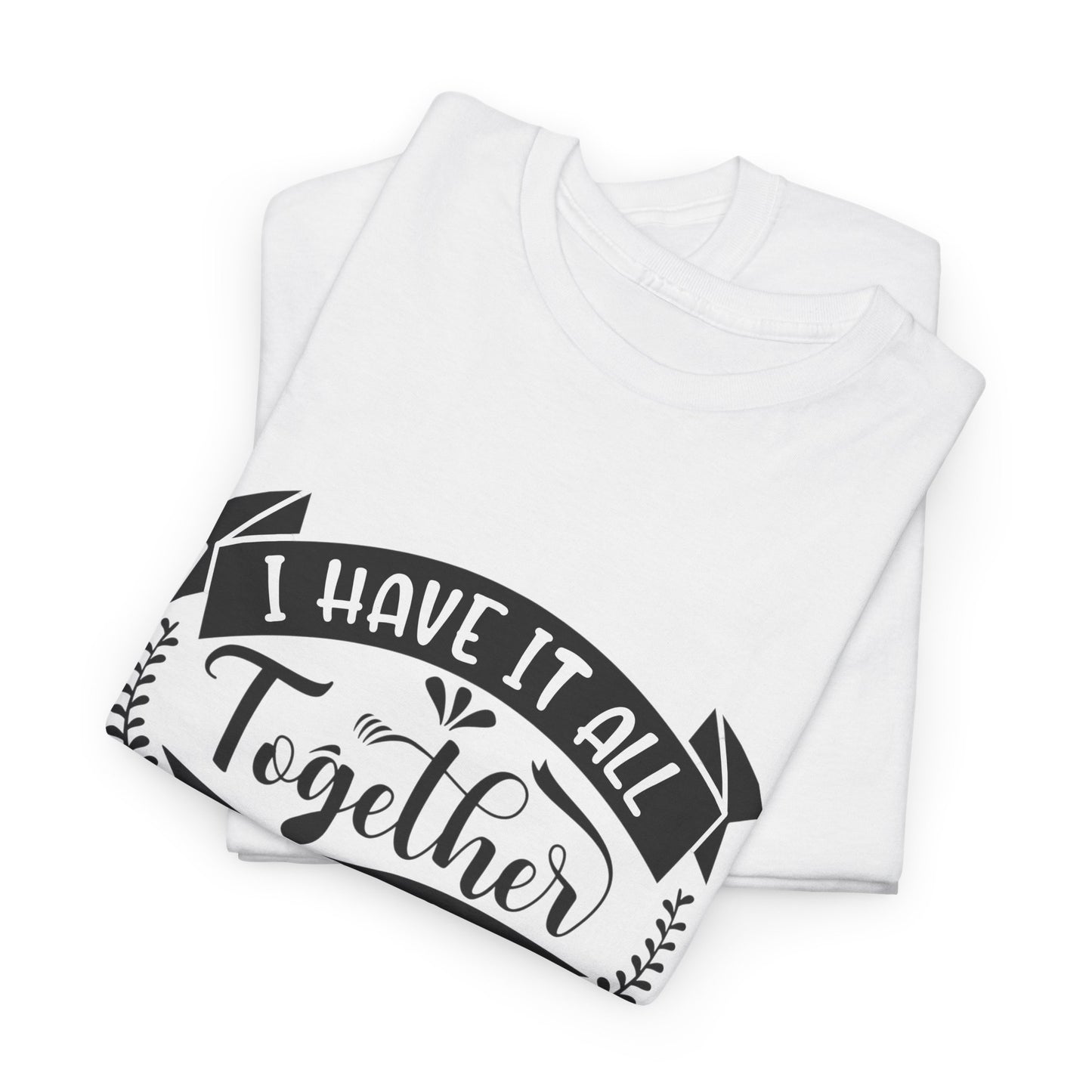 "I Have It All Together, I Just Need to Remember Where I Put It" T-Shirt | Anxiously Ever After