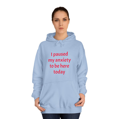 "I Paused My Anxiety to Be Here Today" Hoodie | Anxiously Ever After