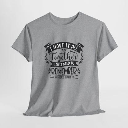 "I Have It All Together, I Just Need to Remember Where I Put It" T-Shirt | Anxiously Ever After