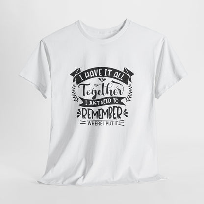 "I Have It All Together, I Just Need to Remember Where I Put It" T-Shirt | Anxiously Ever After