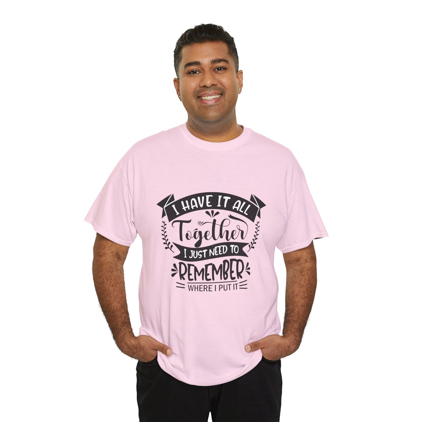 "I Have It All Together, I Just Need to Remember Where I Put It" T-Shirt | Anxiously Ever After