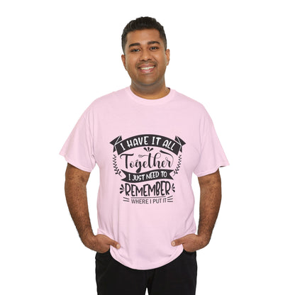 "I Have It All Together, I Just Need to Remember Where I Put It" T-Shirt | Anxiously Ever After
