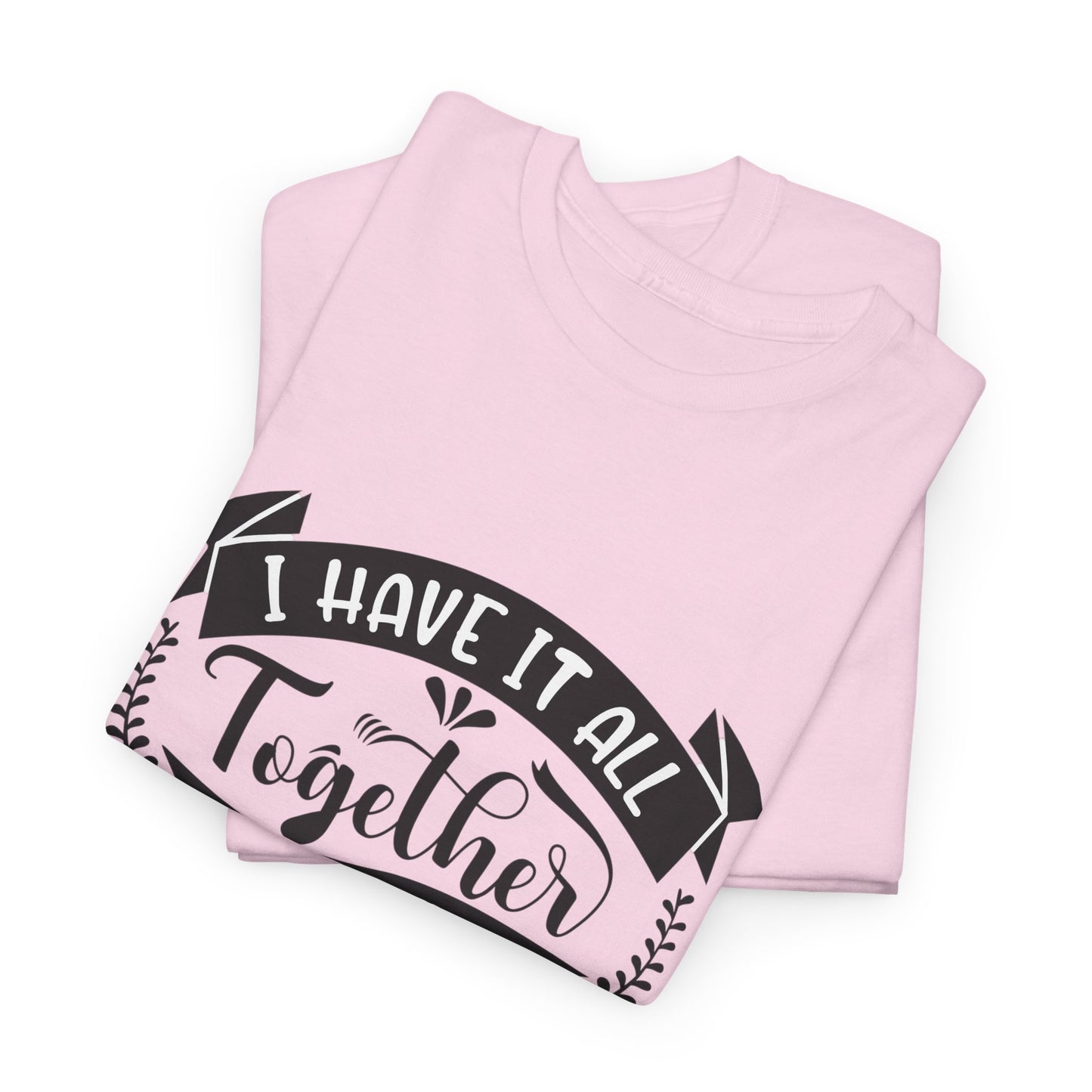 "I Have It All Together, I Just Need to Remember Where I Put It" T-Shirt | Anxiously Ever After