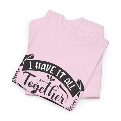 "I Have It All Together, I Just Need to Remember Where I Put It" T-Shirt | Anxiously Ever After